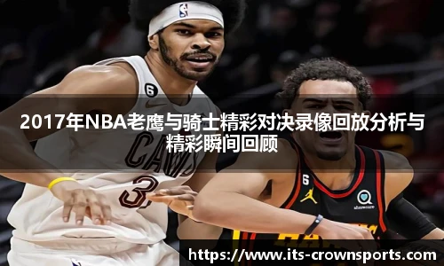 2017年NBA老鹰与骑士精彩对决录像回放分析与精彩瞬间回顾