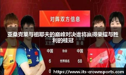 亚桑克莱与祖耶夫的巅峰对决谁将赢得荣耀与胜利的桂冠